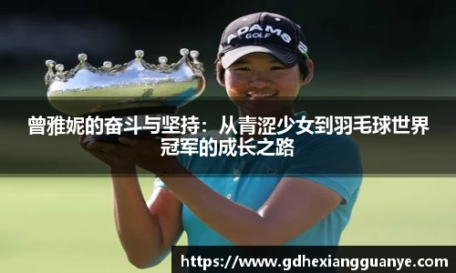 曾雅妮的奋斗与坚持：从青涩少女到羽毛球世界冠军的成长之路