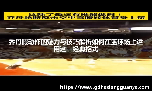乔丹假动作的魅力与技巧解析如何在篮球场上运用这一经典招式